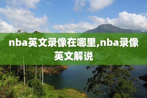 nba英文录像在哪里,nba录像英文解说