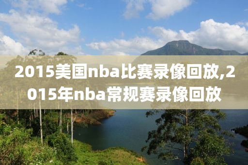 2015美国nba比赛录像回放,2015年nba常规赛录像回放