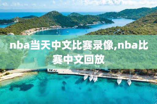 nba当天中文比赛录像,nba比赛中文回放