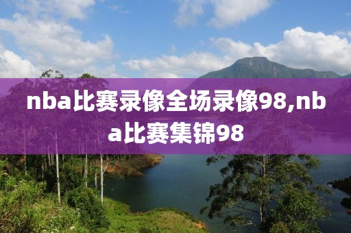 nba比赛录像全场录像98,nba比赛集锦98