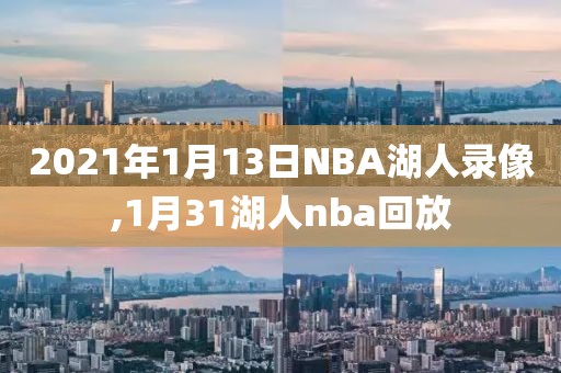 2021年1月13日NBA湖人录像,1月31湖人nba回放