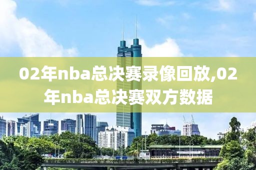 02年nba总决赛录像回放,02年nba总决赛双方数据