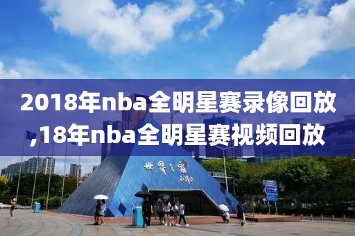 2018年nba全明星赛录像回放,18年nba全明星赛视频回放