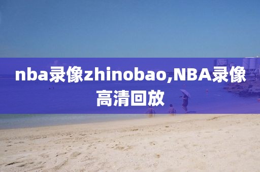 nba录像zhinobao,NBA录像高清回放
