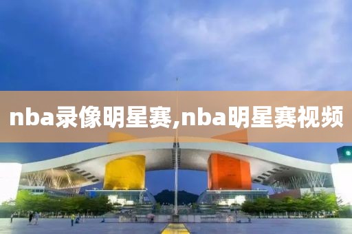 nba录像明星赛,nba明星赛视频