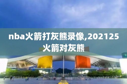 nba火箭打灰熊录像,202125火箭对灰熊