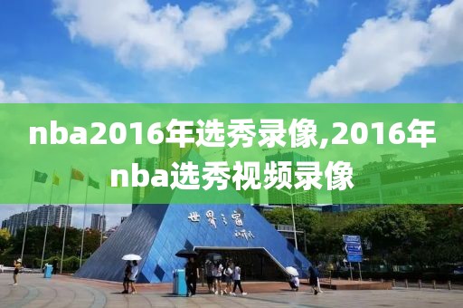 nba2016年选秀录像,2016年nba选秀视频录像