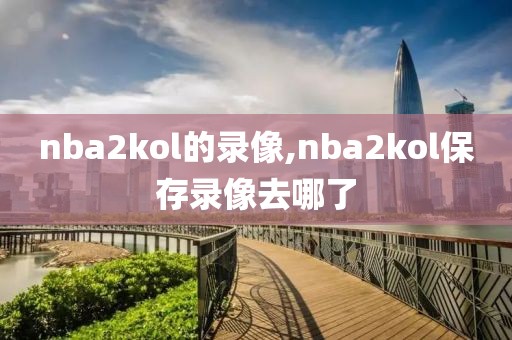 nba2kol的录像,nba2kol保存录像去哪了