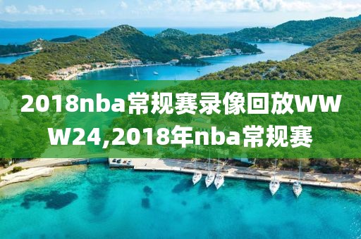 2018nba常规赛录像回放WWW24,2018年nba常规赛
