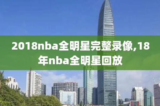 2018nba全明星完整录像,18年nba全明星回放