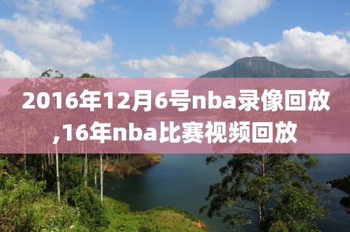 2016年12月6号nba录像回放,16年nba比赛视频回放