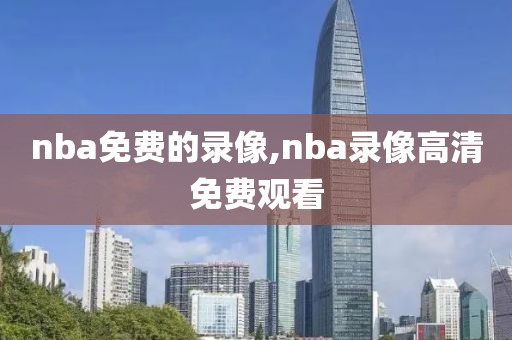 nba免费的录像,nba录像高清免费观看