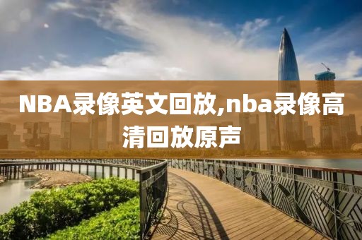 NBA录像英文回放,nba录像高清回放原声