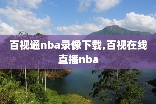 百视通nba录像下载,百视在线直播nba