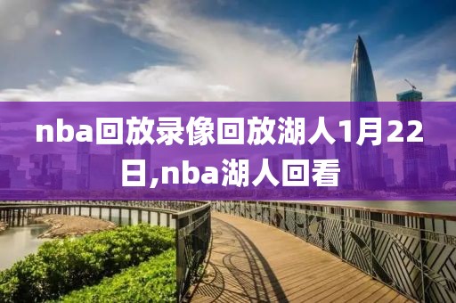 nba回放录像回放湖人1月22日,nba湖人回看
