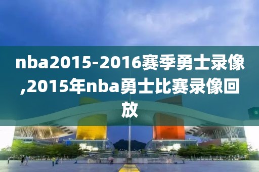 nba2015-2016赛季勇士录像,2015年nba勇士比赛录像回放